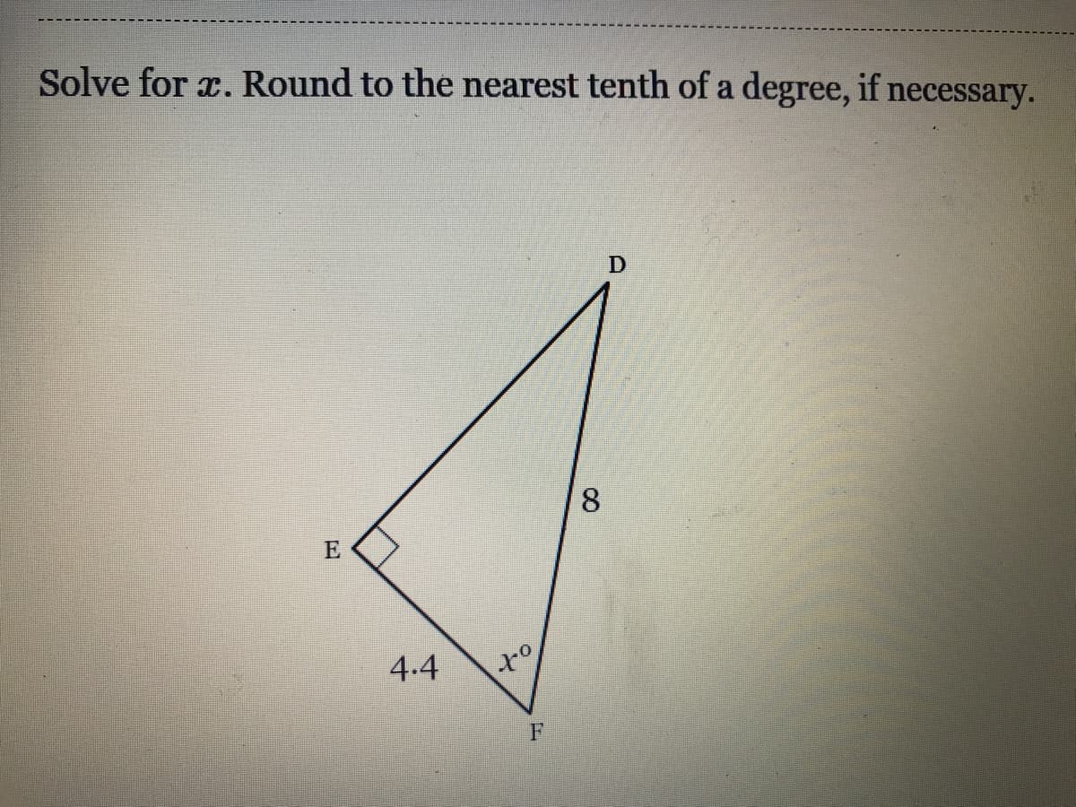 Solve for x. Round to the nearest tenth of a degree, if necessary.
8.
E
4.4
F
