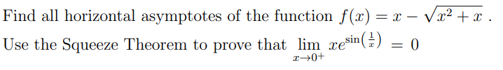 Find all horizontal asymptotes of the function f(x) = x – Vx² + x .
Use the Squeeze Theorem to prove that lim xesin(÷)
= 0
