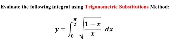 Evaluate the following integral using Trigonometric Substitutions Method:
п
2.
y =
1- x
dx
