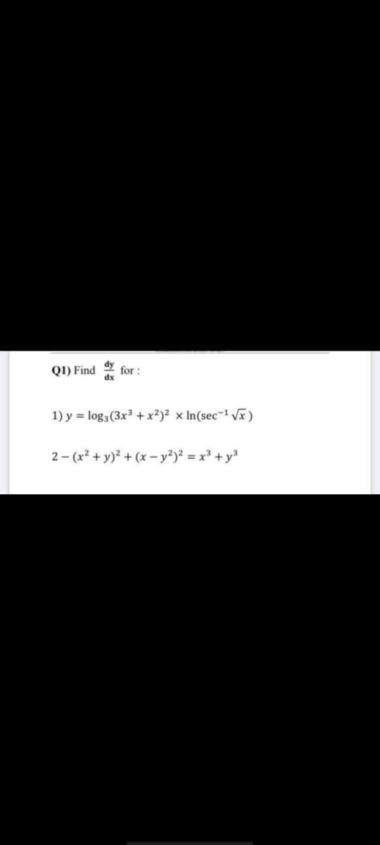 Q1) Find
for:
1) y = log3(3x³ +x²)² × In(sec-1 /ã)
2- (x2 + y)? + (x - y?)² = x³ + y3
