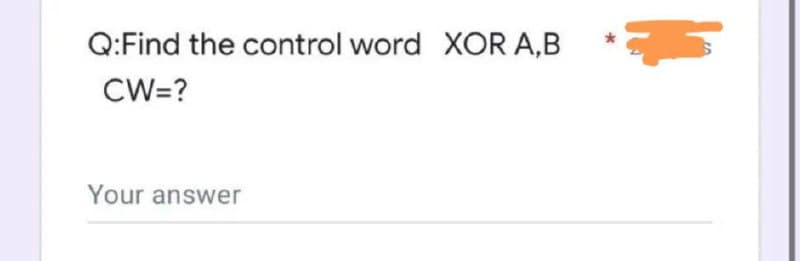Q:Find the control word XOR A,B
CW=?
Your answer