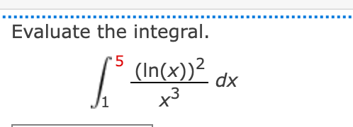 Evaluate the integral.
[ (In(x))?
x3
'5
dx
