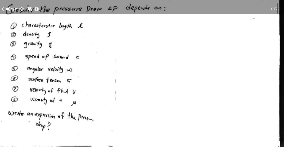 Cönsida 0the pressure Drop Ap depends on:
O characterstic lugth e
® density s
® grau.ty 1
speed of Somd
angular veloity w
surface tenron 6
velo ordy of Plisd v
Visroarly od 4
anexpresion
of the precsm
dop?
