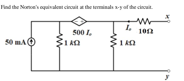 Find the Norton's equivalent circuit at the terminals x-y of the circuit.
I.
102
500 I.
50 mAO
1 kQ
1 kQ
y
