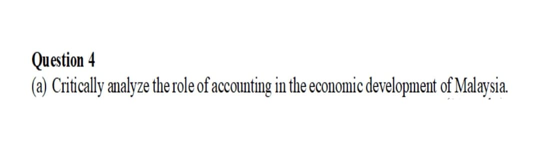 Question 4
(a) Critically analyze the role of accounting in the economic development of Malaysia.
