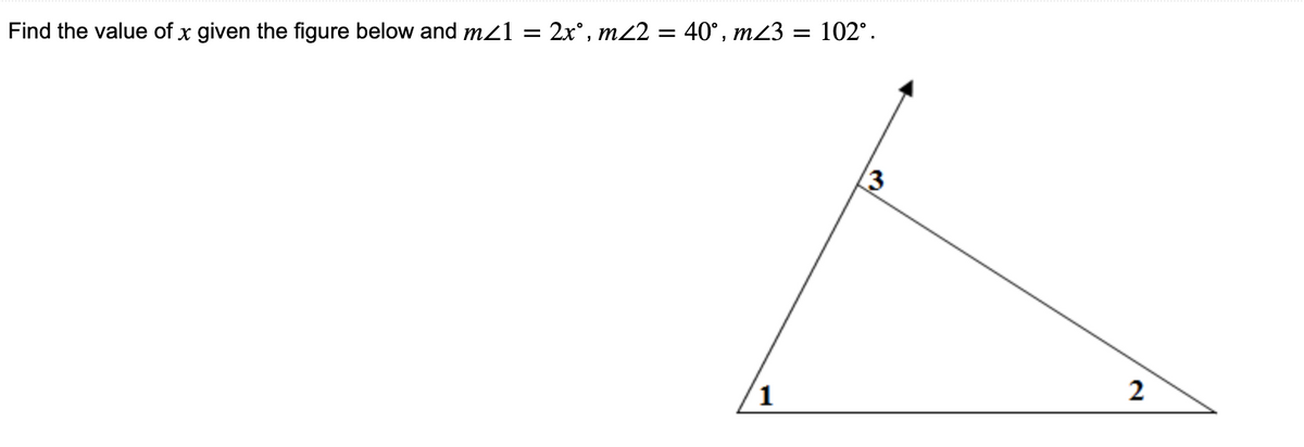 Find the value of x given the figure below and m21 = 2x°, m22 = 40°, m23 = 102°.
3
2
1
