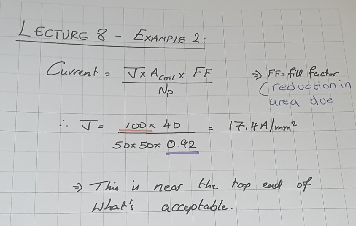 LECTURE 8 - EXAMPLE 2:
Currenta Jx Acaux FF
Np
) Ffa fill factor
Creduction in
area due
.. Jo
లx 4D
17.4Almm?
50x 50x O.92
-) This is
the top ead of
near
what's
acceptable.
