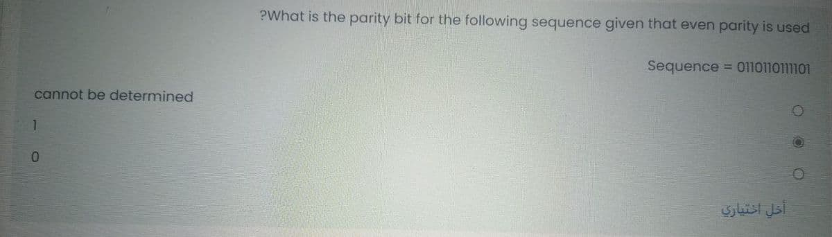 ?What is the parity bit for the following sequence given that even parity is used
Sequence = 0110110111101
cannot be determined
1
أخل اختياري
