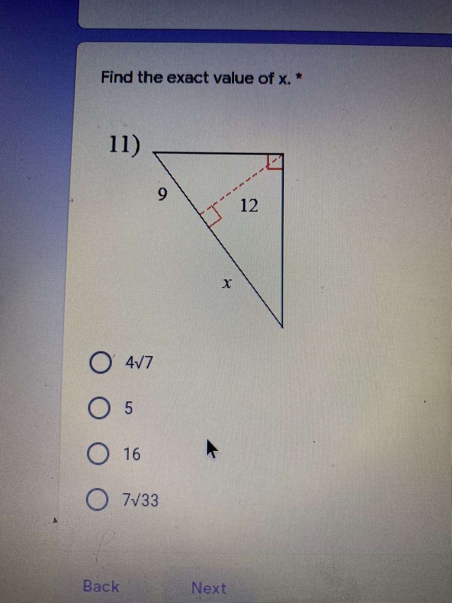Find the exact value of x. *
11)
6.
12
O 4V7
O 5
O 16
O 7/33
Back
Next

