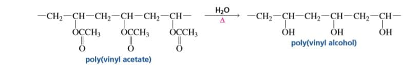 — СНа—СH—СH— CH—CH2—CH-
Н,о
— CH-—ҪH—CH, —сн—CH;—CH—
ÓCCH3
ОН
poly(vinyl alcohol)
ÓCCH,
ÓCCH3
ОН
ОН
poly(vinyl acetate)
