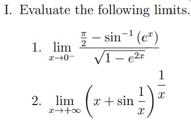 I. Evaluate the following limits.
sin- (e")
1. lim 2
x0-
(1 – e2x
1
1
x + sin
2. lim
