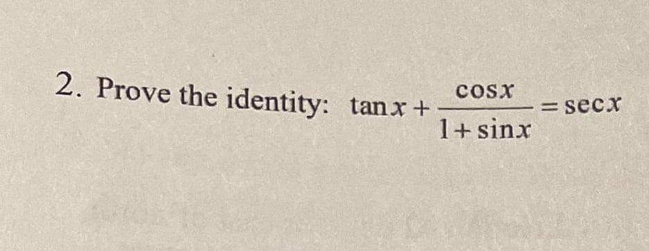 2. Prove the identity: tanx+
cosx
= secx
1+ sinx
