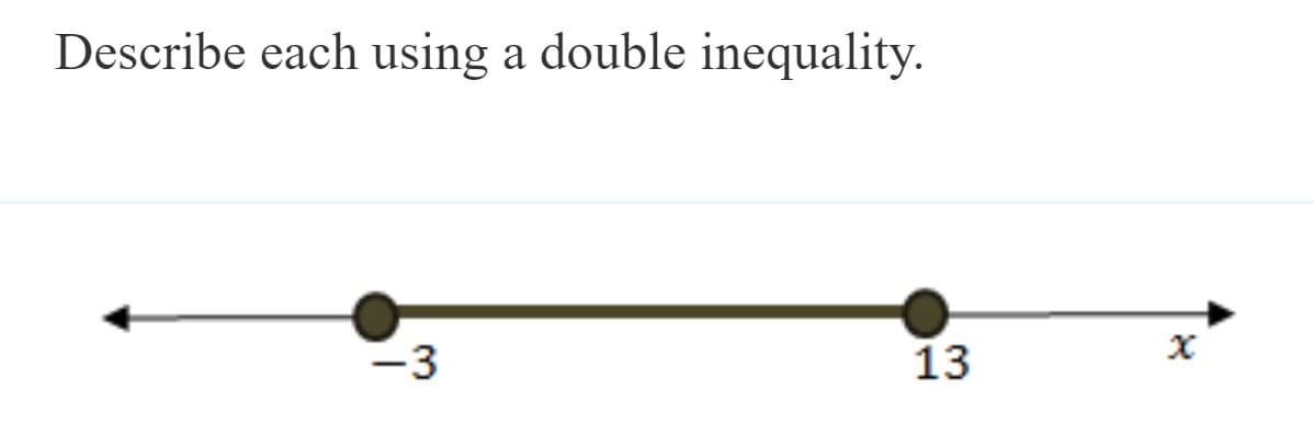 Describe each using a double inequality.
-3
13