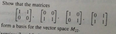 Show that the matrices
form a basis for the vector space M22-
