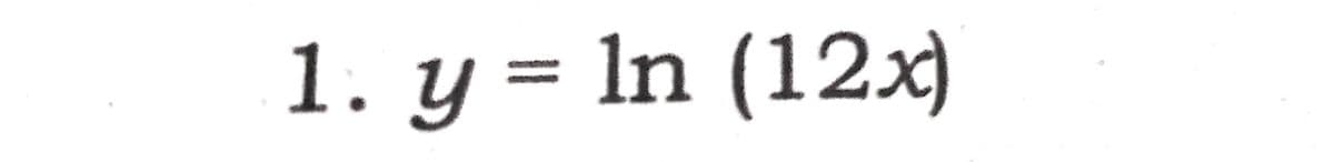 1. y = ln (12x)
