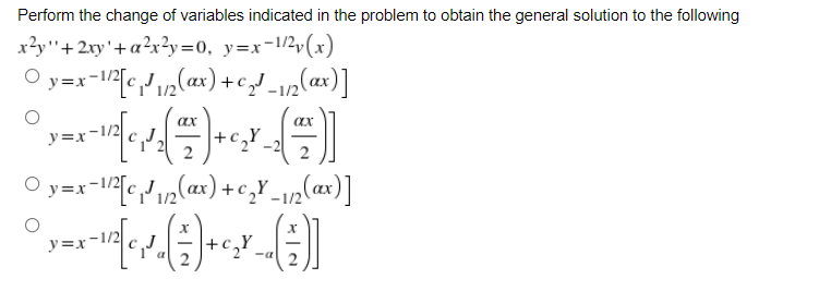 Perform the change of variables indicated in the problem to obtain the general solution to the following
x?y"+2xy'+a?x?y=0, y=x-1/2v(x)
O y=x-12[c/v2(ax) +c_2[ax)]
ax
y=x°
+c,Y
2
y=x'
1/2
-1/2
y=x
-a
