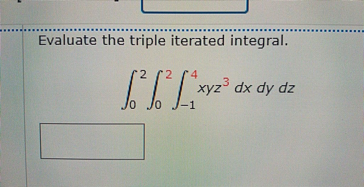 Evaluate the triple iterated integral.
2.
2.
xyz" dx dy dz
