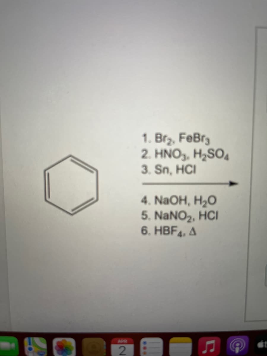 1. Brz, FeBrg
2. HNO3, H2SO4
3. Sn, HCI
4. NaOH, H2O
5. NaNO2, HCI
6. HBF4, A
APR
2
