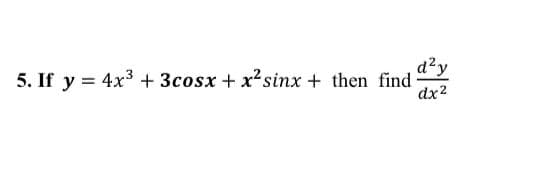 d?y
5. If y = 4x3 + 3cosx + x?sinx + then find
dx2
