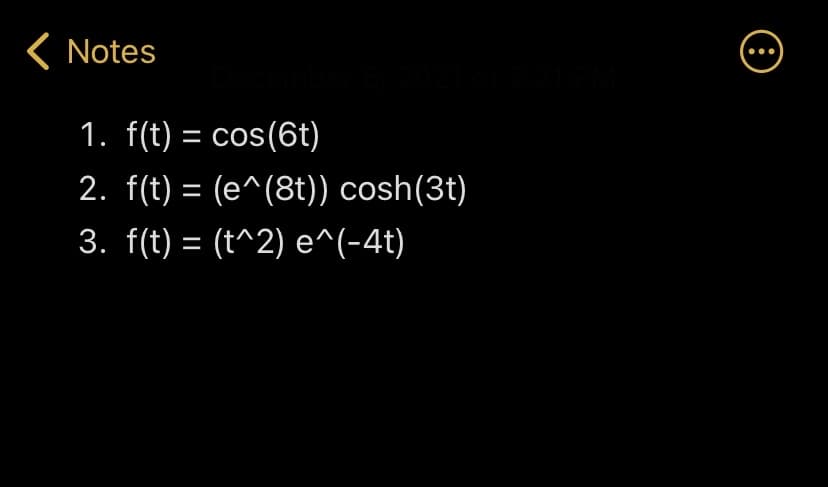 ( Notes
1. f(t) = cos(6t)
2. f(t) = (e^(8t)) cosh(3t)
3. f(t) = (t^2) e^(-4t)
