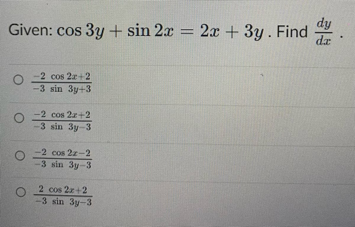 Given: cos 3y + sin 2x =
O
2 cos 2x 2
-3 sin 3y+3
-2 cos 22-2
O
3 sin 3y 3
-2 cos 2r-2
3 sin 3y 3
2 cos 2x 2
-3 sin 3y-3
dy
2x+3y. Find d