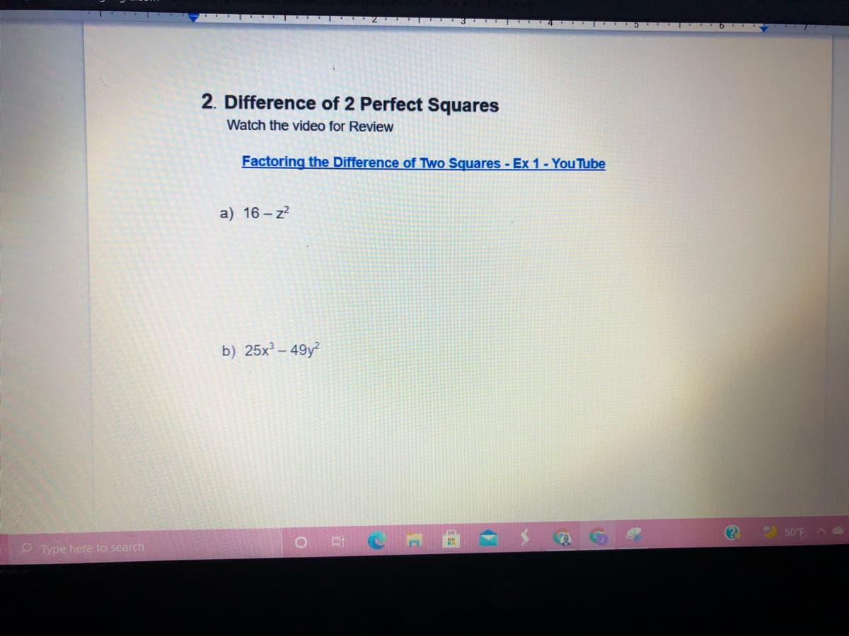 2. Difference of 2 Perfect Squares
Watch the video for Review
Factoring the Difference of Two Squares - Ex 1 - YouTube
a) 16 - z?
b) 25x – 49y?
50°F A
O Type here to search
