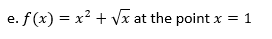 e. f(x) = x? + Vx at the point x = 1
