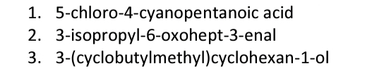 1. 5-chloro-4-cyanopentanoic acid
2. 3-isopropyl-6-oxohept-3-enal
3. 3-(cyclobutylmethyl)cyclohexan-1-ol
