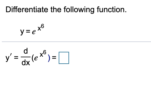 Differentiate the following function.
y= e X6
d
y' =
Te to
dx
%3D
%3D
