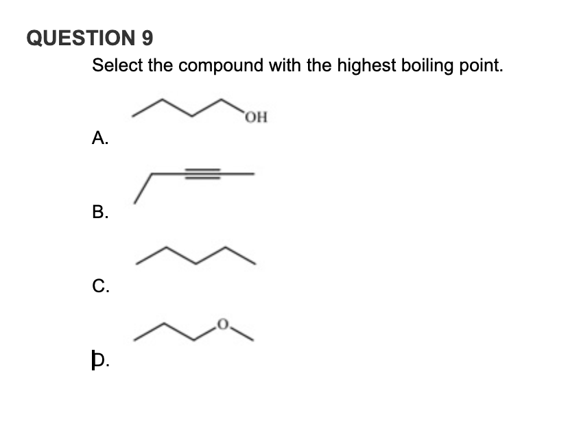 QUESTION 9
Select the compound with the highest boiling point.
HO,
А.
В.
С.
þ.
