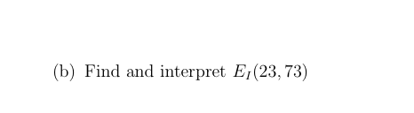 (b) Find and interpret E1(23, 73)
