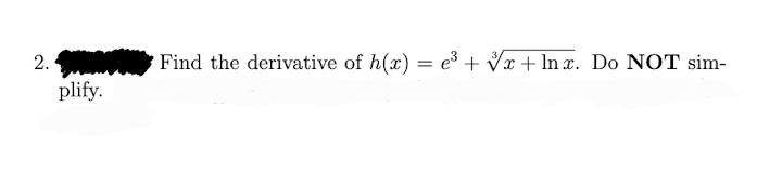 2.
Find the derivative of h(x) = e + Vx + ln x. Do NOT sim-
plify.
