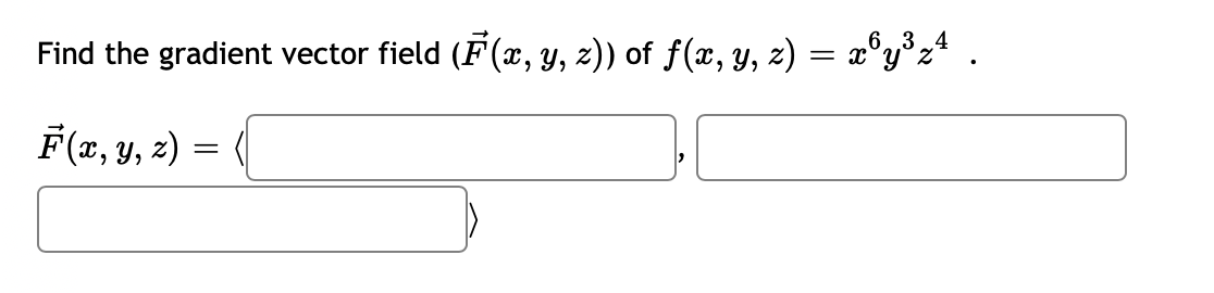 Find the gradient vector field (F(x, y, z)) of ƒ(x, y, z) = x³y³z¹ .
F(x, y, z) =