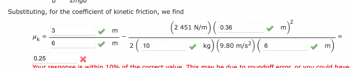 Substituting, for the coefficient of kinetic friction, we find
Xn
=
0.25
3
6
m
m
+);
2
10
(2 451 N/m) (
0.36
9 ) (25/ 06-6) (CM
(ત્ર
m
m
X
ney Pi1991 fan of ap by ne anen f S OX