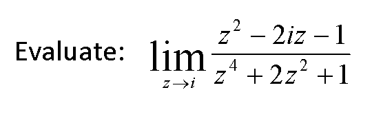 Evaluate: lim
Z→→→→i
2
z² – 2iz – 1
4
zª + 2z² +1