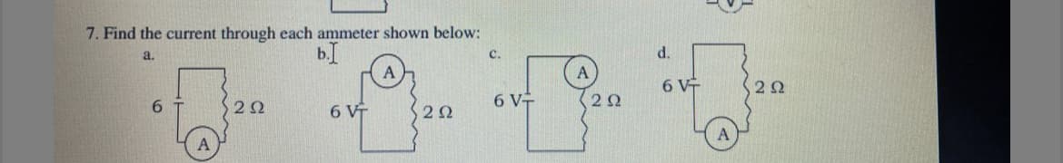 7. Find the current through each ammeter shown below:
b.I
a.
C.
d.
6 V
6.
2Ω
6 V-
2Ω
6 V
