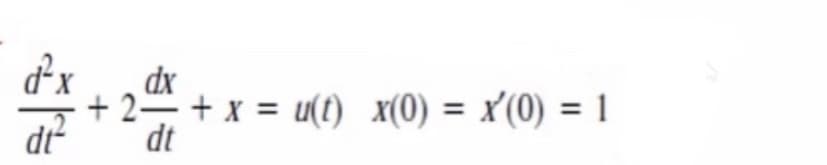 dx
+ 2- + x = u(t) x(0) = x'(0) = 1
dt
%3D
%3D
dt
