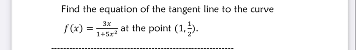Find the equation of the tangent line to the curve
3x
f (x) =
at the point (1,).
1+5x²

