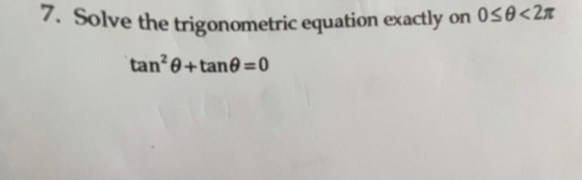 7. Solve the trigonometric equation exactly c
on 0s0<2x
tan?0+tan@=0
