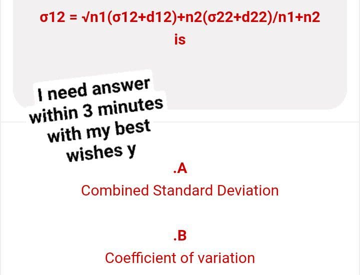 012 = √n1(012+d12)+n2(022+d22)/n1+n2
is
I need answer
within 3 minutes
with my best
wishes y
.A
Combined Standard Deviation
.B
Coefficient of variation
