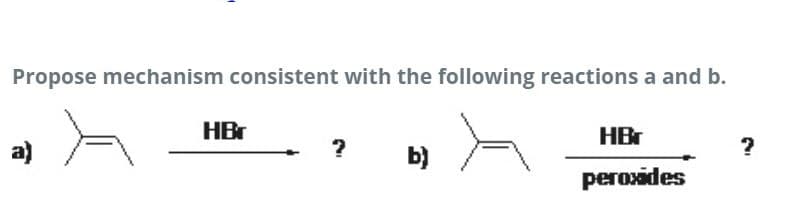 Propose mechanism consistent with the following reactions a and b.
HBr
HBr
b)
peroxides

