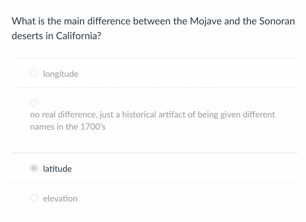 What is the main difference between the Mojave and the Sonoran
deserts in California?
longitude
no real difference, just a historical artifact of being given different
names in the 1700's
latitude
elevation