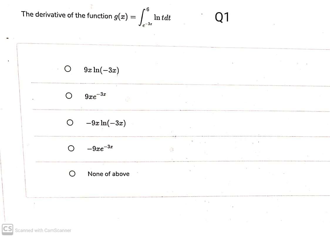 The derivative of the function g(x) = |
In tdt
Q1
e-32
9x In(-3x)
9xe-3z
-9x In(-3x)
-9xe-3z
None of above
CS Scanned with CamScanner
