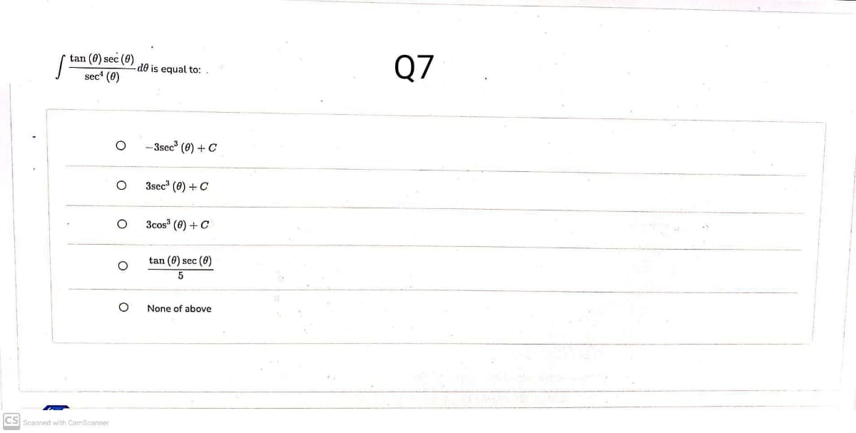 Q7
tan (0) sec (0)
d0 is equal to:
sec (0)
- 3sec (0) +C
3sec (0) + C
3cos (0) +C
tan (0) sec (6)
None of above
CS Scanned with CamScanner
