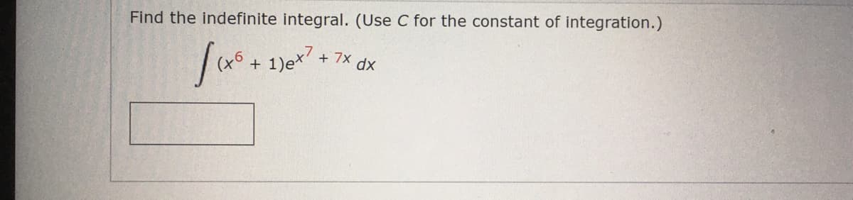 Find the indefinite integral. (Use C for the constant of integration.)
+ 1)e**7
+ 7X dx
