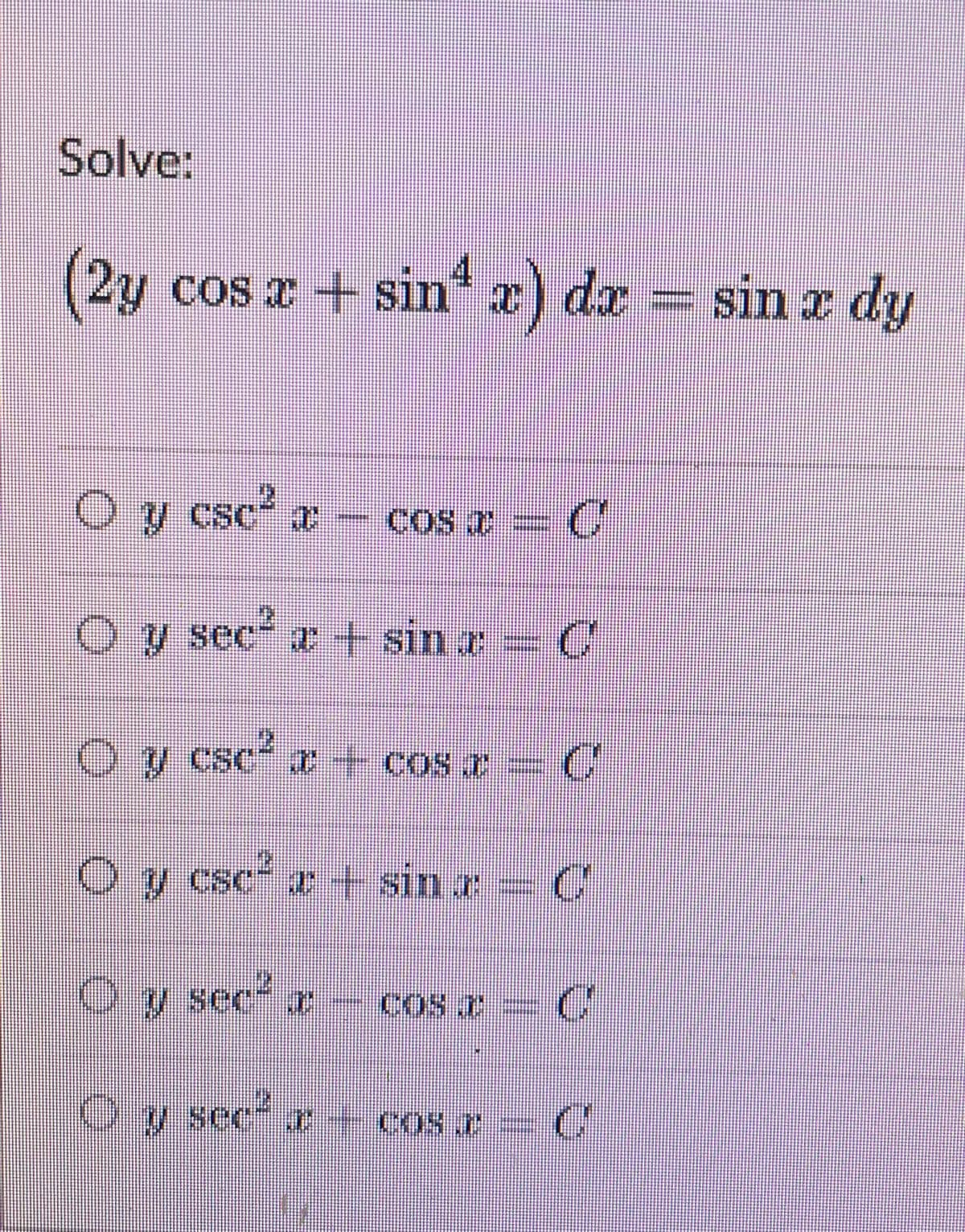 Solv%:
(2y cos a + sin x) dx
4
æ) dx
sin x dy
O y cse a
c a- cos a = C
COS A
0 ப $E(* n | sim r -
O y csc a+ cos r= C
Oy cse- + sin r =
Oy see r
– cos r= C
COS
Oy see a + cos o
