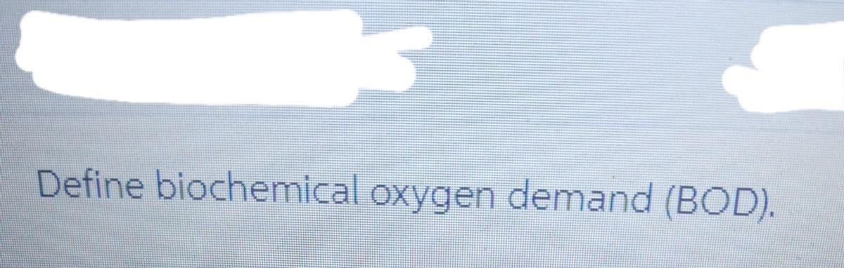 Define biochemical oxygen demand (BOD).
