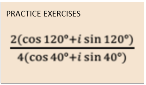 PRACTICE EXERCISES
2(cos 120°+i sin 120°)
4(cos 40°+i sin 40°)
