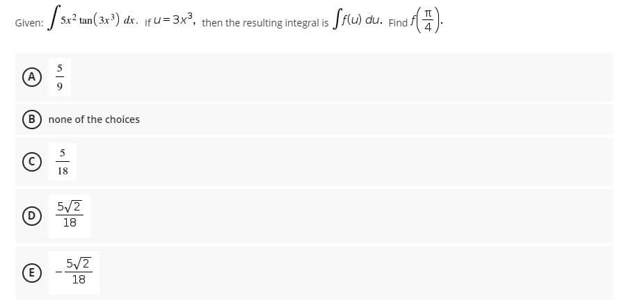 Given: / 5x2 tan( 3x') dx. If u=3x, then the resulting integral is J f(u) du. Find f
(A)
(B none of the choices
5
18
5/2
D
18
5/2
E
18
