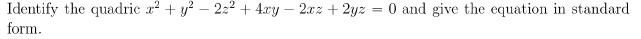 Identify the quadric x² + y? – 2:2 + 4.ry – 2xz + 2yz
O and give the equation in standard
form.
